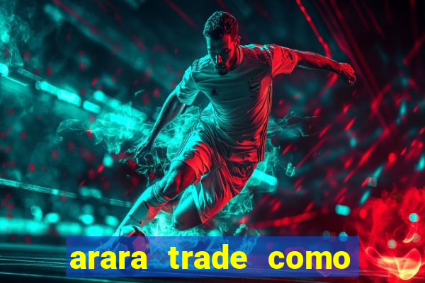 arara trade como ganhar dinheiro